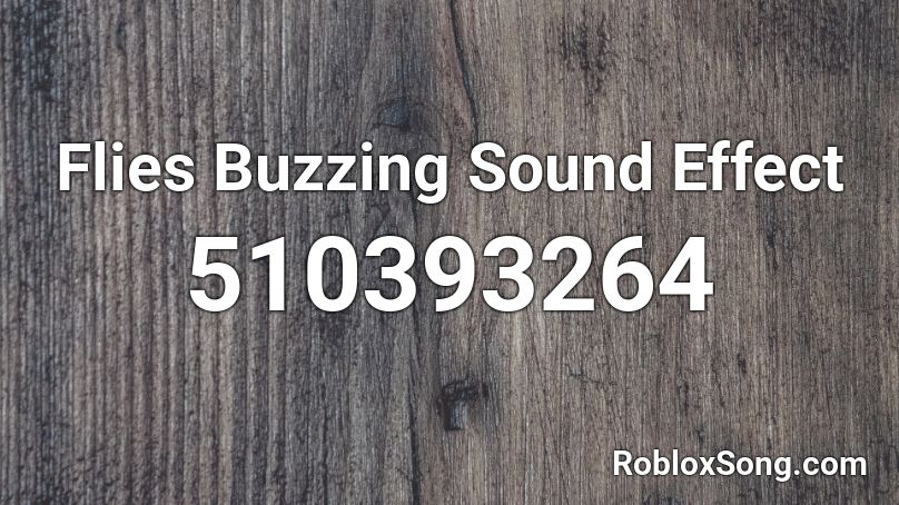 Flies Buzzing Sound Effect Roblox Id Roblox Music Codes - buzzing sound roblox