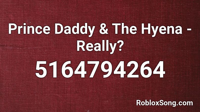 Prince Daddy & The Hyena - Really? Roblox ID