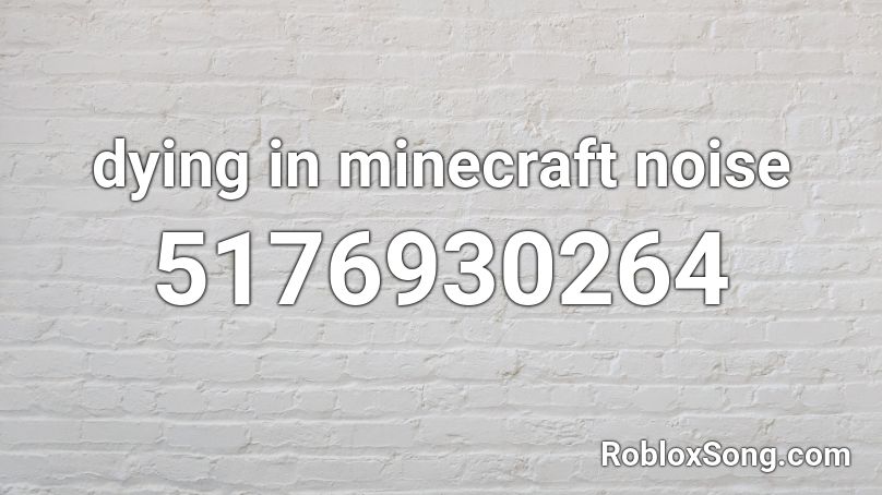 dying in minecraft noise Roblox ID