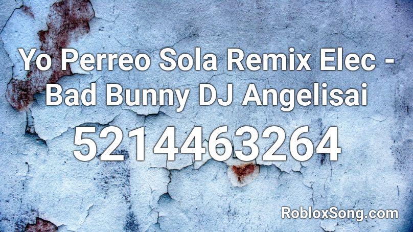 Yo Perreo Sola Remix Elec - Bad Bunny DJ Angelisai Roblox ID