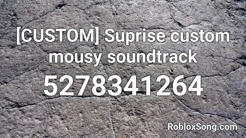 [CUSTOM] Suprise custom mousy soundtrack Roblox ID