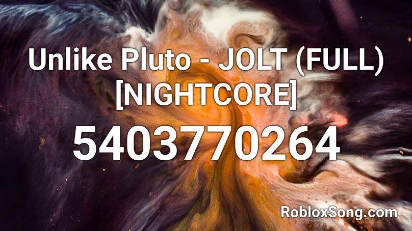 Unlike Pluto - JOLT (FULL) [NIGHTCORE] Roblox ID