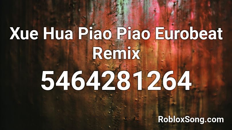 Xue Hua Piao Piao Eurobeat Remix Roblox ID