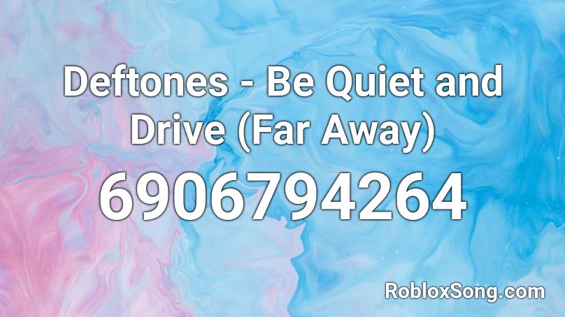 Deftones - Be Quiet and Drive (Far Away) Roblox ID