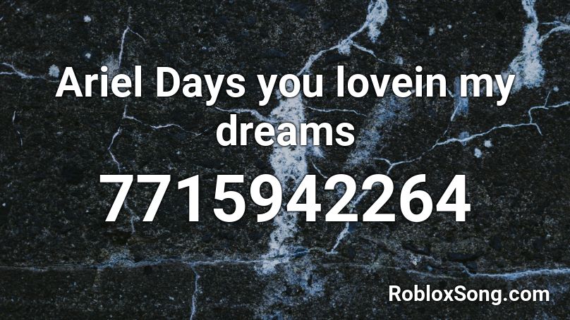 Ariel Days you lovein my dreams Roblox ID