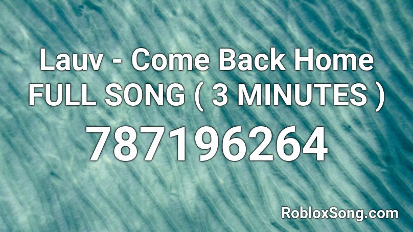 Lauv - Come Back Home FULL SONG ( 3 MINUTES ) Roblox ID