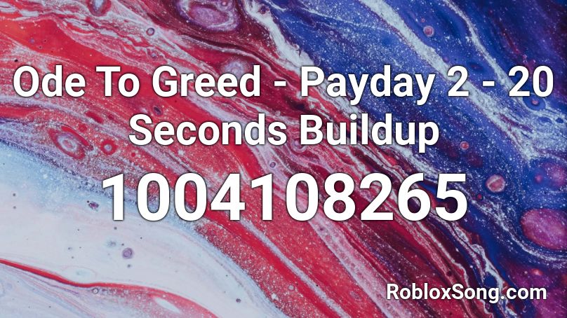 Ode To Greed - Payday 2 - 20 Seconds Buildup Roblox ID