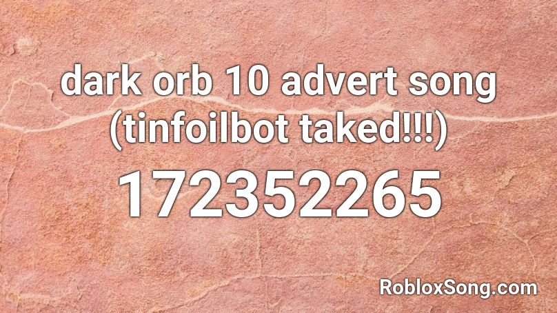 dark orb 10 advert song (tinfoilbot taked!!!) Roblox ID