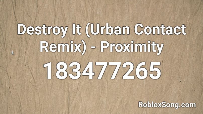 Destroy It (Urban Contact Remix) - Proximity Roblox ID