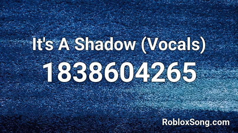 It's A Shadow (Vocals) Roblox ID