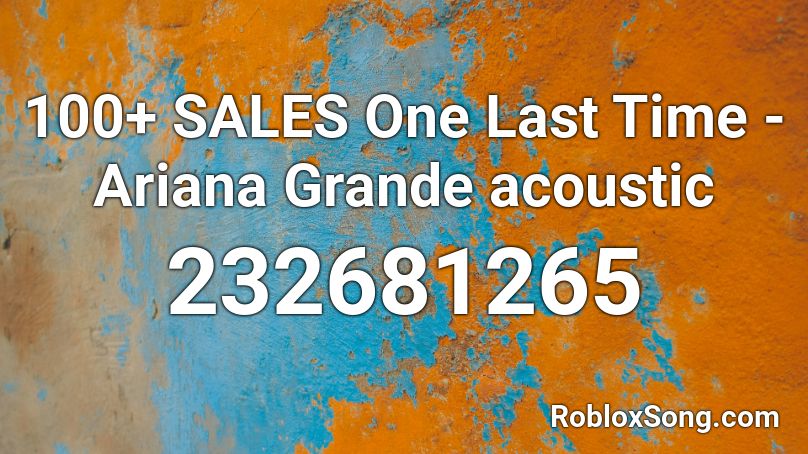 100+ SALES One Last Time - Ariana Grande acoustic Roblox ID