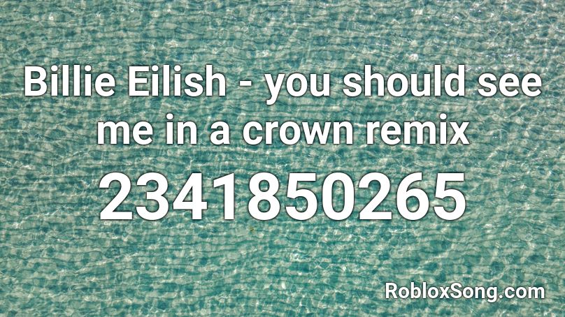 Billie Eilish You Should See Me In A Crown Remix Roblox Id Roblox Music Codes - roblox you should see me in a crown
