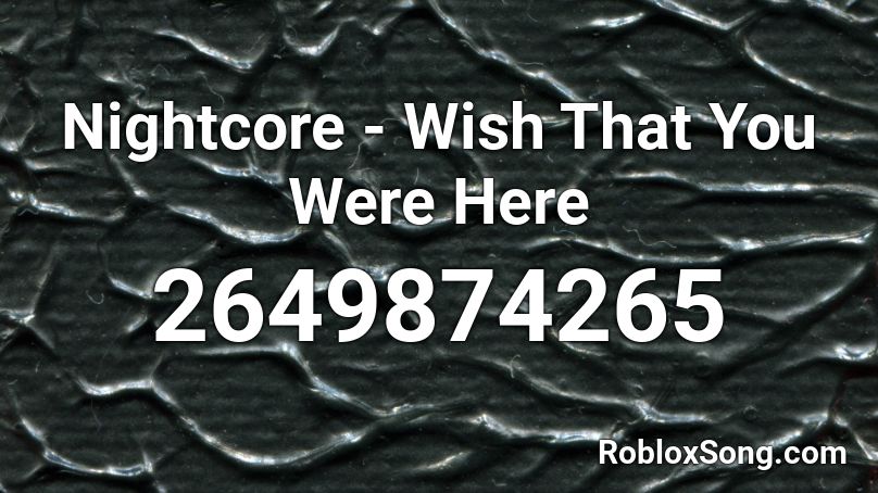 Nightcore - Wish That You Were Here Roblox ID