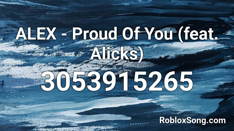 ALEX - Proud Of You (feat. Alicks) Roblox ID