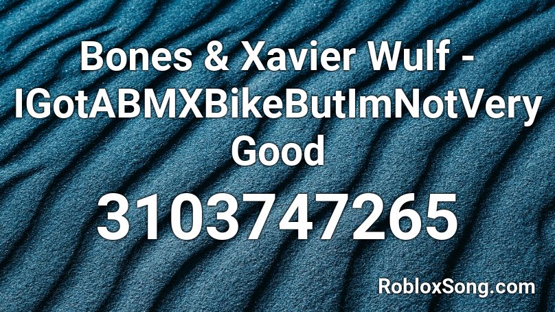 Bones & Xavier Wulf - IGotABMXBikeButImNotVeryGood Roblox ID
