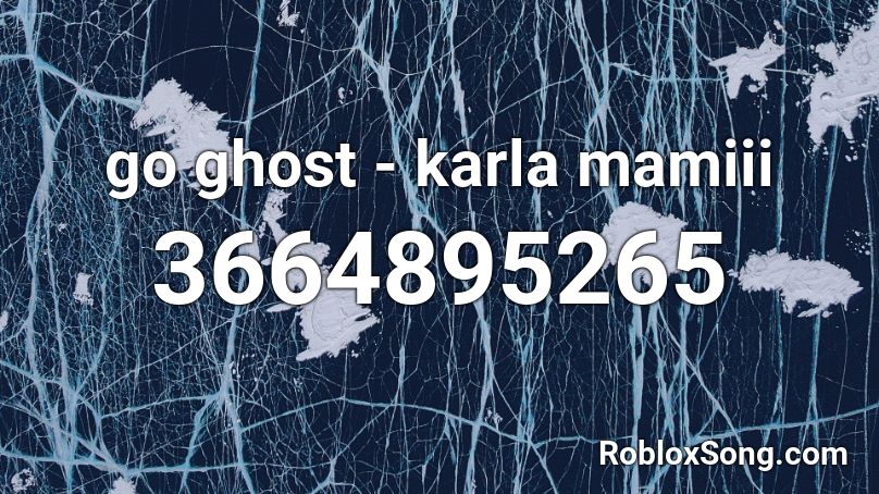 Go Ghost Karla Mamiii Roblox Id Roblox Music Codes - rich and blind roblox id