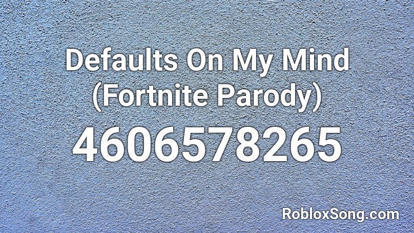 Defaults On My Mind (Fortnite Parody) Roblox ID
