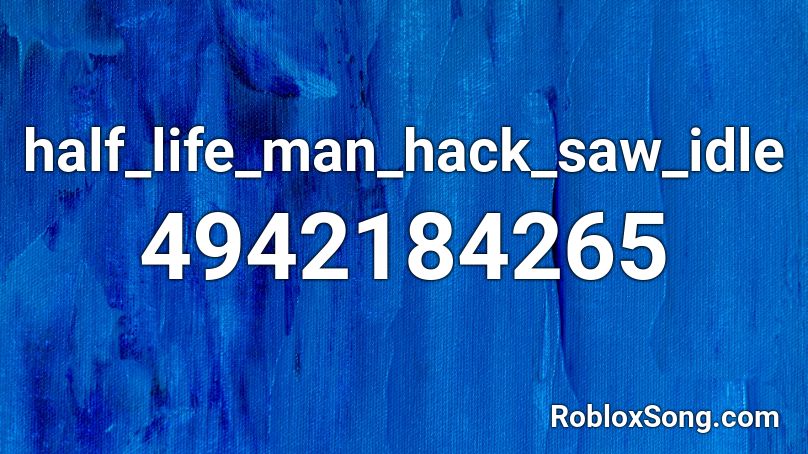 half_life_man_hack_saw_idle Roblox ID