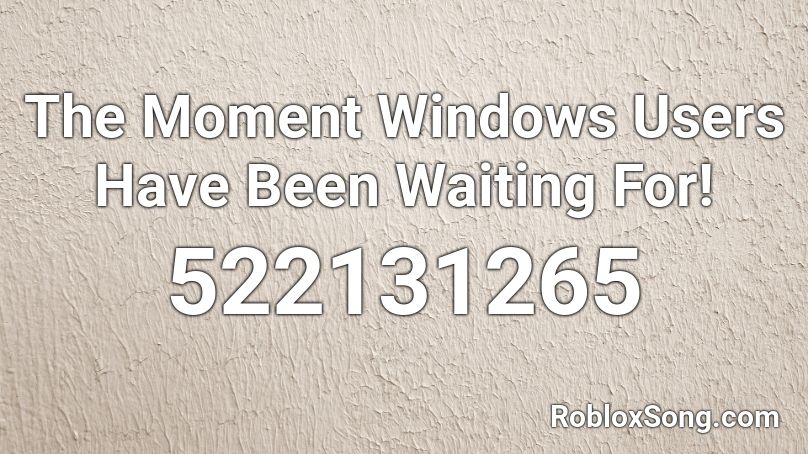 The Moment Windows Users Have Been Waiting For! Roblox ID