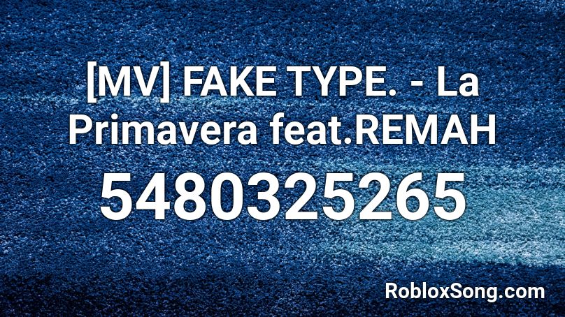 [MV] FAKE TYPE. - La Primavera feat.REMAH Roblox ID