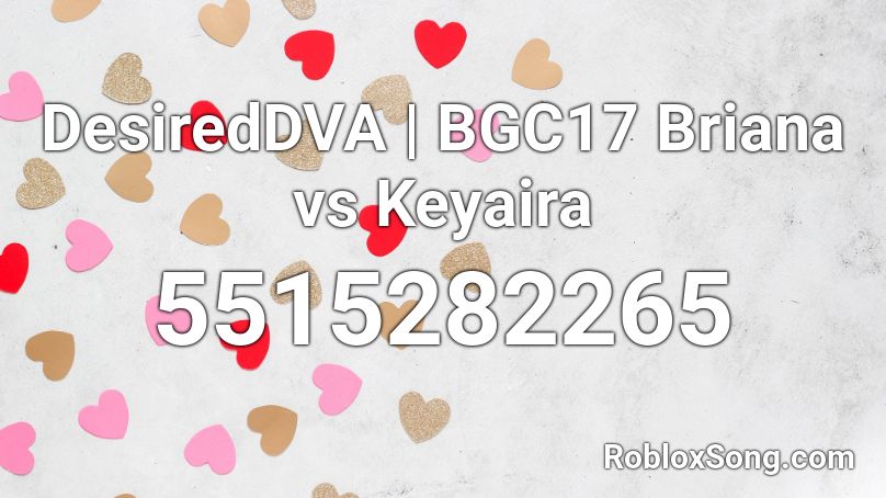 DesiredDVA | BGC17 Briana vs Keyaira Roblox ID