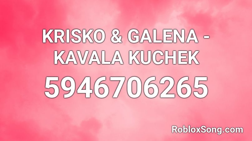 KRISKO & GALENA - KAVALA KUCHEK Roblox ID