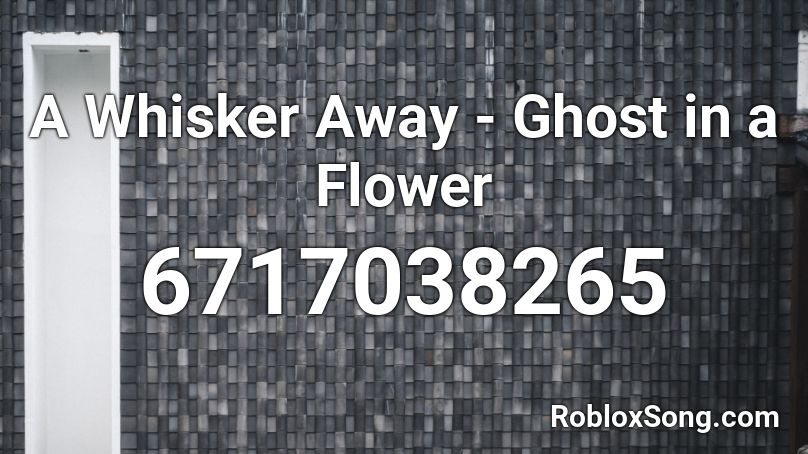 A Whisker Away - Ghost in a Flower Roblox ID