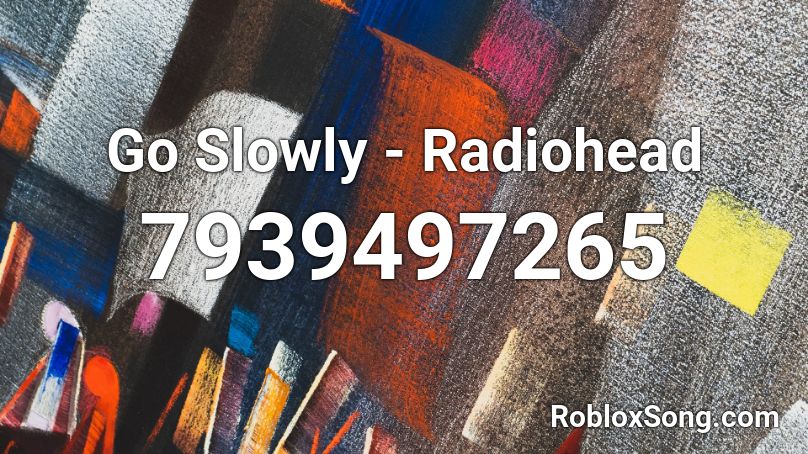 Go Slowly - Radiohead Roblox ID