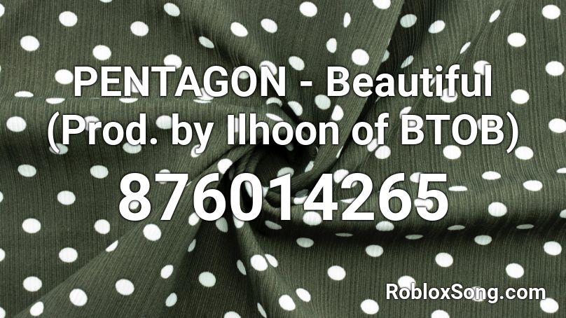 PENTAGON - Beautiful (Prod. by Ilhoon of BTOB) Roblox ID