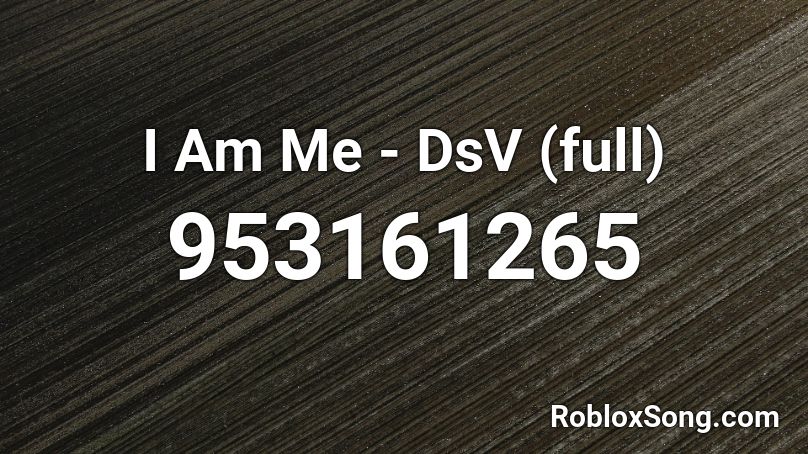 I Am Me - DsV (full) Roblox ID