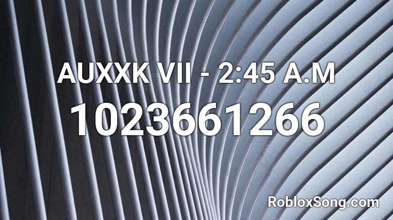 AUXXK VII - 2:45 A.M Roblox ID