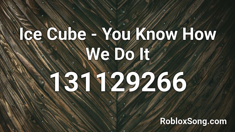 Ice Cube You Know How We Do It Roblox Id Roblox Music Codes - roblox song id harlem shake