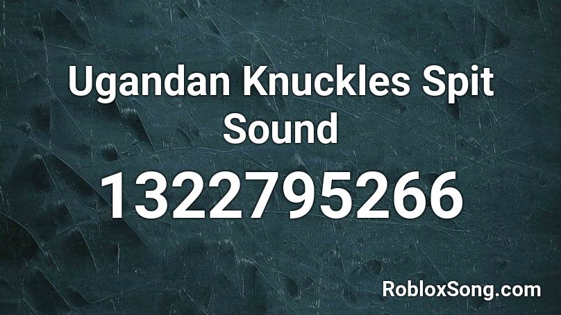 Ugandan Knuckles Spit Sound Roblox Id Roblox Music Codes - roblox audio ugandan knuckles
