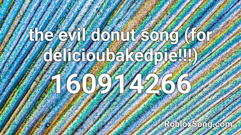 the evil donut song (for delicioubakedpie!!!) Roblox ID