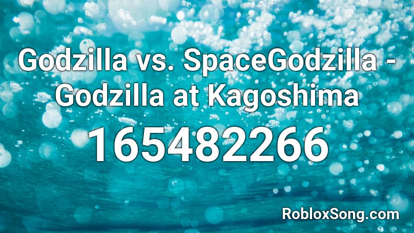 Godzilla vs. SpaceGodzilla - Godzilla at Kagoshima Roblox ID
