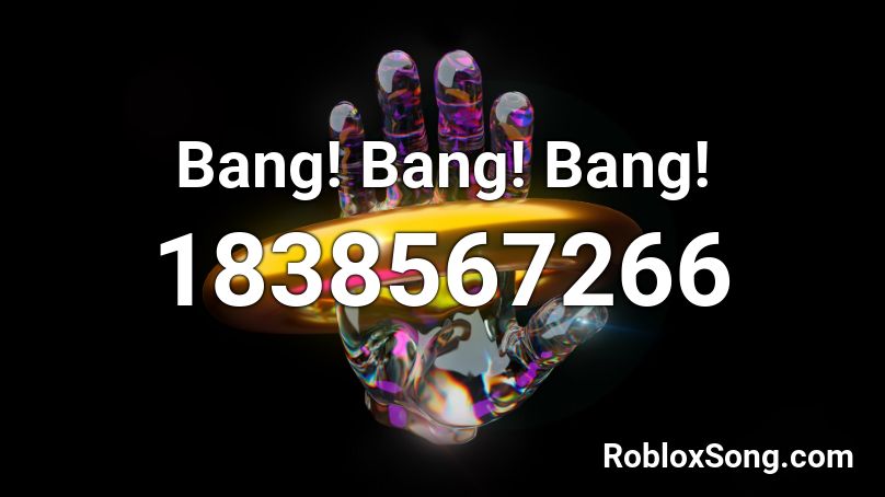 Bang! Bang! Bang! Roblox ID