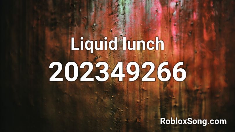 Liquid Lunch Roblox ID Roblox Music Codes 202349266 