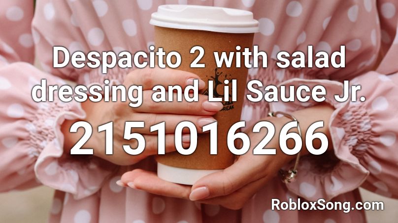 Despacito 2 with salad dressing and Lil Sauce Jr. Roblox ID