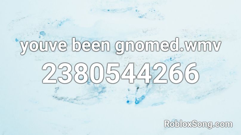 youve been gnomed.wmv Roblox ID