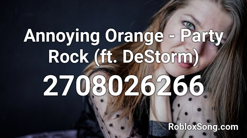 Annoying Orange Party Rock Ft Destorm Roblox Id Roblox Music Codes - annoying orange image roblox id