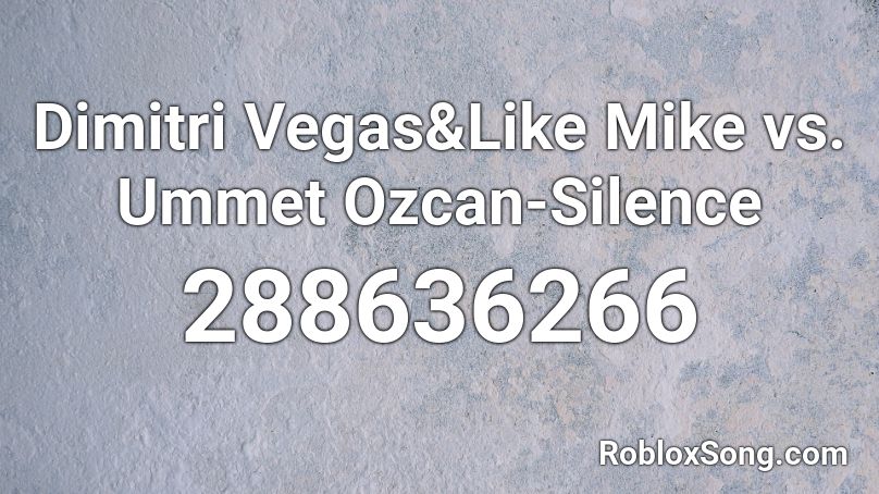 Dimitri Vegas&Like Mike vs. Ummet Ozcan-Silence Roblox ID