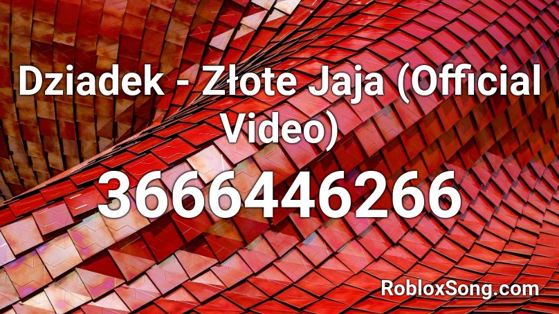 Dziadek - Złote Jaja (Official Video) Roblox ID
