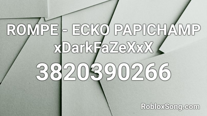 ROMPE - ECKO  PAPICHAMP  xDarkFaZeXxX Roblox ID