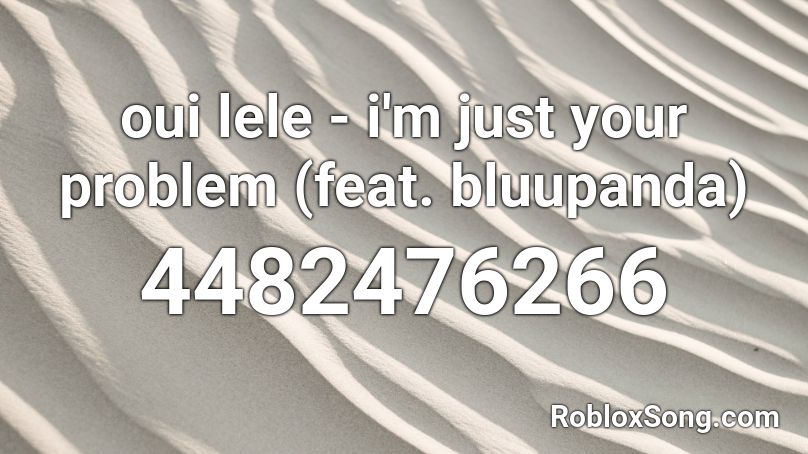 oui lele - i'm just your problem (feat. bluupanda) Roblox ID