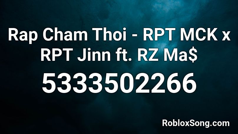 Rap Cham Thoi - RPT MCK x RPT Jinn ft. RZ Ma$ Roblox ID