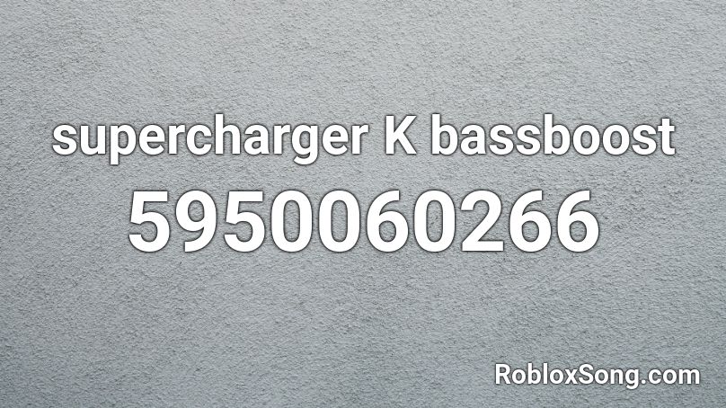 supercharger K bassboost Roblox ID