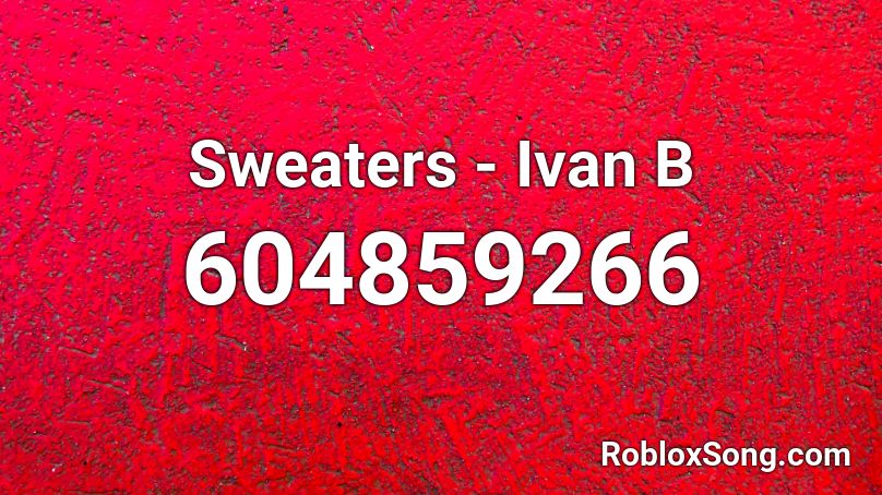 Sweaters Ivan B Roblox Id Roblox Music Codes - roblox song id sweaters