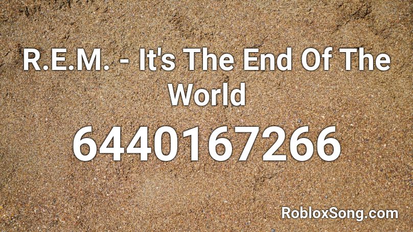 R.E.M. - It's The End Of The World Roblox ID