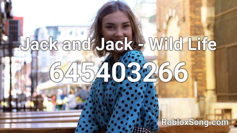 Jack and Jack - Wild Life  Roblox ID