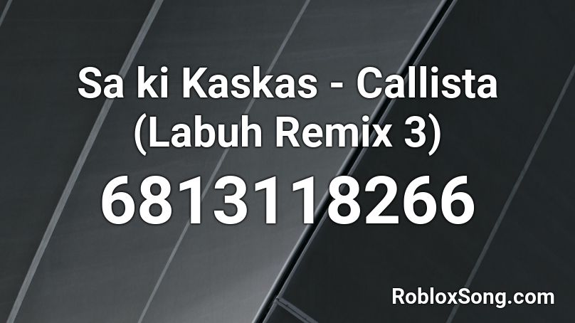 Sa ki Kaskas - Callista (Labuh Remix 3) Roblox ID